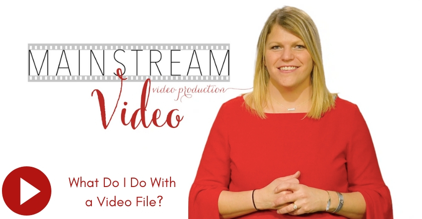Mainstream Video Video: What do I do with a Video File?