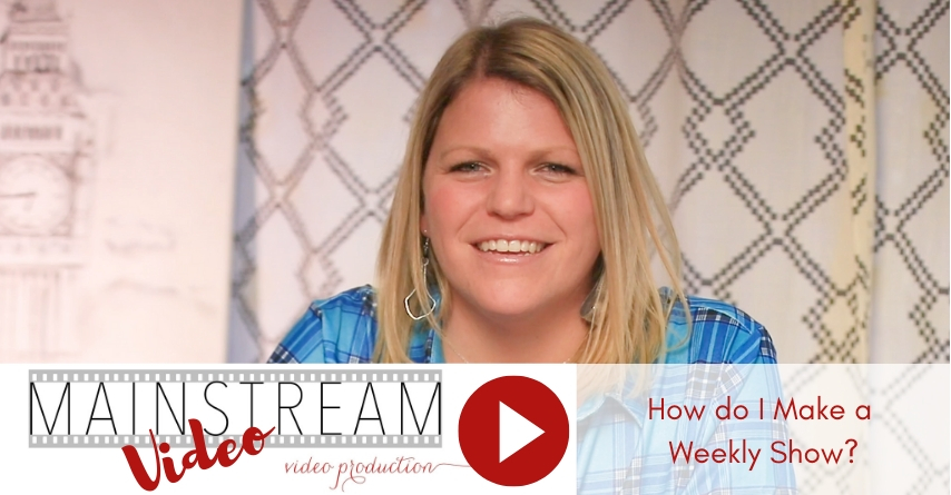Mainstream Video Video: How do I Make a Weekly Video Show?